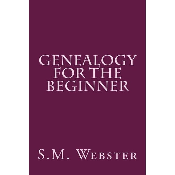 Genealogy for the Beginner Peeper Publications Paperback 1490900802 9781490900803 S M Webster