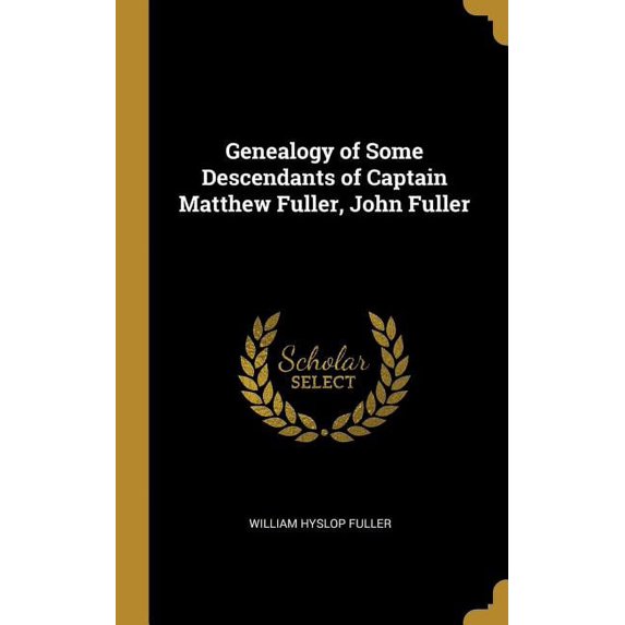 Genealogy of Some Descendants of Captain Matthew Fuller, John Fuller (Hardcover)
