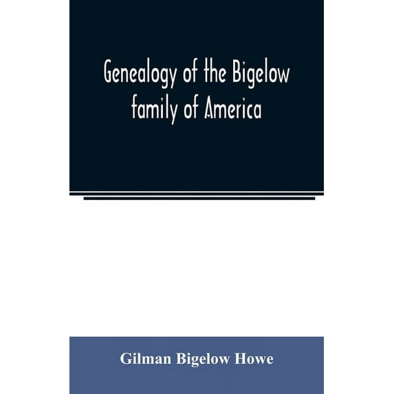 Genealogy of the Bigelow family of America, from the marriage in 1642 of John Biglo and Mary Warren to the year 1890, (Paperback)