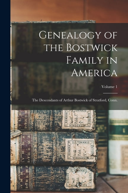 Genealogy of the Bostwick Family in America: The Descendants of Arthur ...