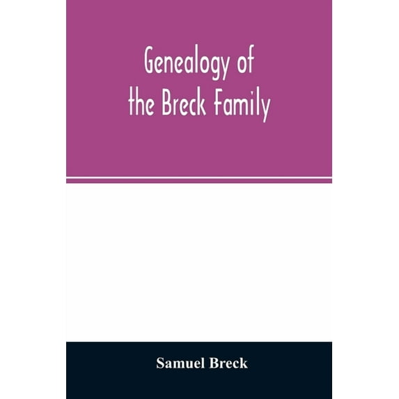 Genealogy of the Breck family: descended from Edward of Dorchester and his brothers in America: with an appendix of addi, (Paperback)