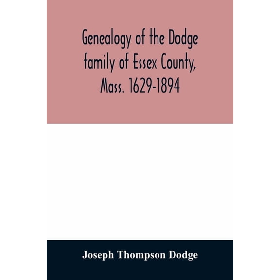 Genealogy of the Dodge family of Essex County, Mass. 1629-1894, (Paperback)