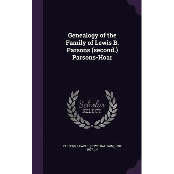 Genealogy of the Family of Lewis B. Parsons (second.) Parsons-Hoar (Hardcover)