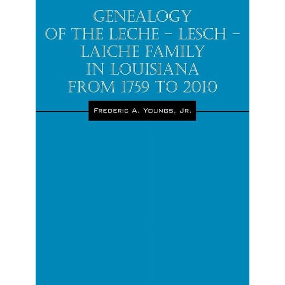 Genealogy of the Leche - Lesch - Laiche Family in Louisiana From 1759 to 2010, (Paperback)