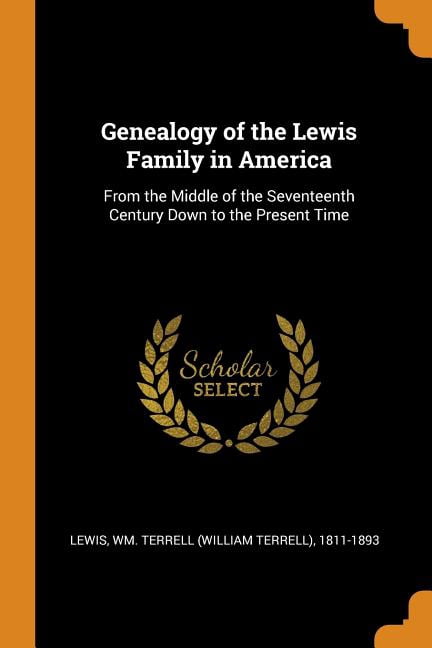 Genealogy of the Lewis Family in America : From the Middle of the Seventeenth Century Down to the Present Time (Paperback)