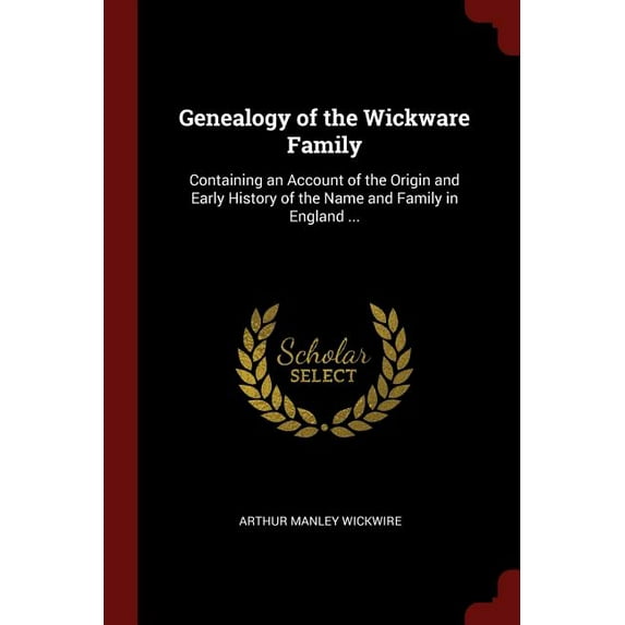 Genealogy of the Wickware Family: Containing an Account of the Origin and Early History of the Name and Family in Englan