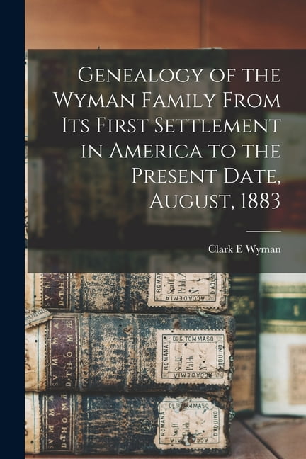 Genealogy Of The Wyman Family From Its First Settlement In America To ...