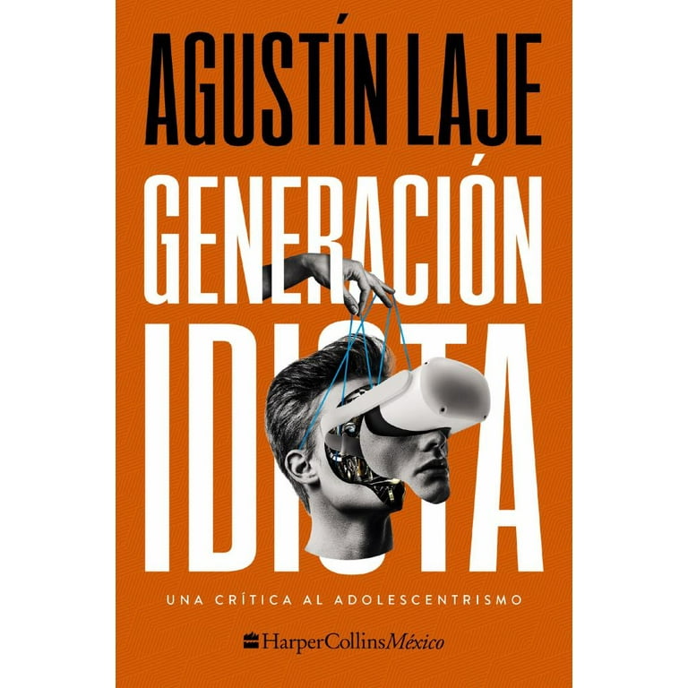 Generacion Idiota Una Critica Al Adolescentrismo by Agustin Laje