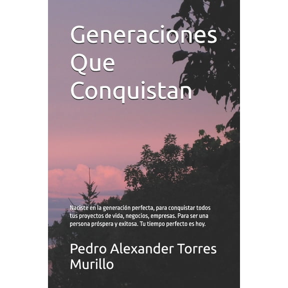 Generaciones Que Conquistan: Naciste en la generacin perfecta, para conquistar todos tus proyectos de vida, negocios, e, (Paperback)