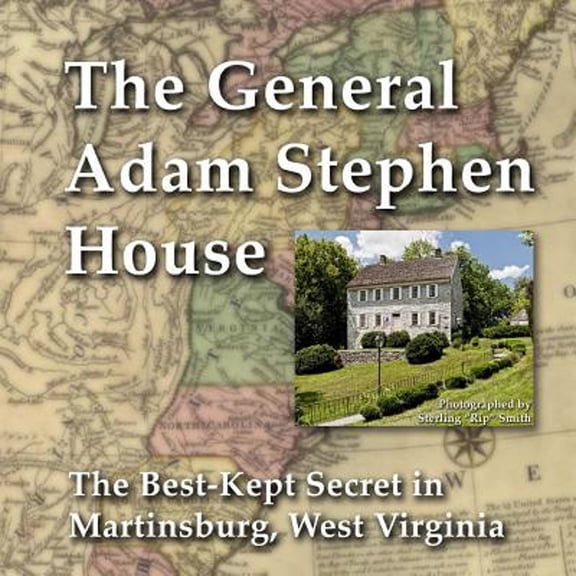 General Adam Stephen House: The Best-Kept Secret in Martinsburg, West Virginia (Paperback) by Sterling "rip" Smith