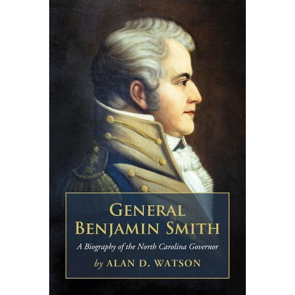 General Benjamin Smith: A Biography of the North Carolina Governor, (Paperback)