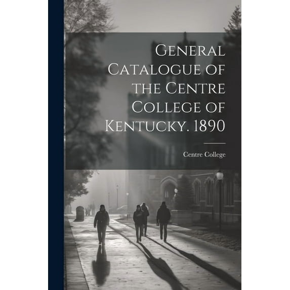 General Catalogue of the Centre College of Kentucky. 1890, (Paperback)