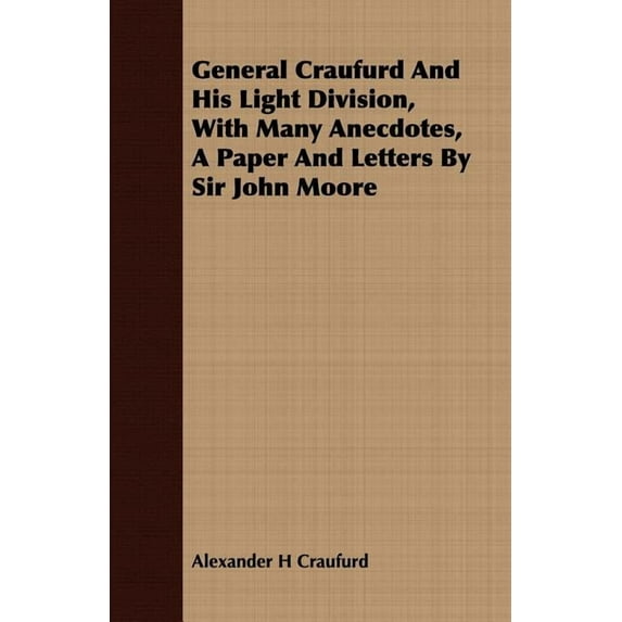 General Craufurd and His Light Division, with Many Anecdotes, a Paper and Letters by Sir John Moore (Paperback)
