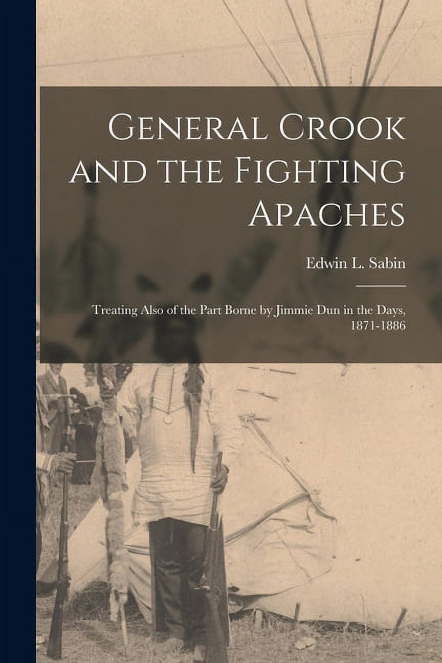 General Crook and the Fighting Apaches : Treating Also of the Part ...