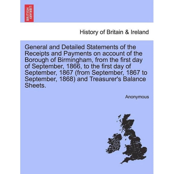 General and Detailed Statements of the Receipts and Payments on Account of the Borough of Birmingham, from the First Day of September, 1866, to the First Day of September, 1867 (from September, 1867 t