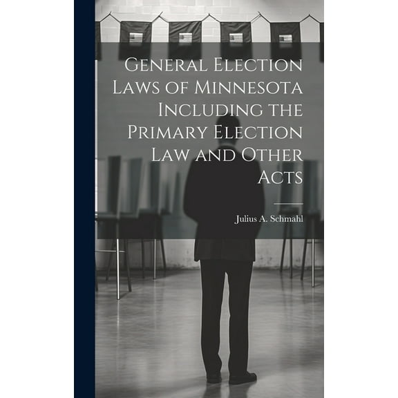 General Election Laws of Minnesota Including the Primary Election Law and Other Acts (Hardcover)