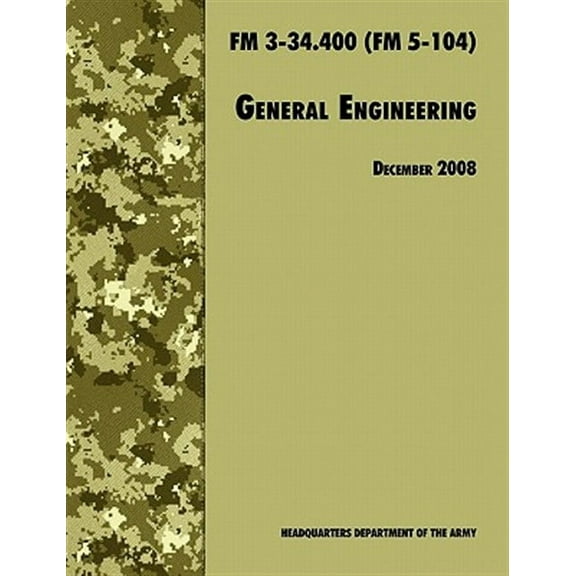 General Engineering: The Official U.S. Army Field Manual FM 3-34.400 (FM 5-104), 2008 revision (Paperback)