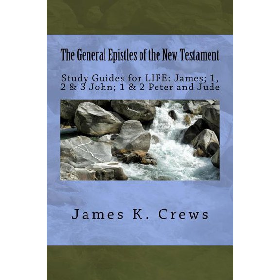 General Epistles of the New Testament : Study Guides for Life: James; 1, 2, & 3 John; 1 & 2 Peter and Jude