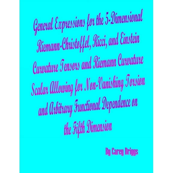 General Expressions for the 5-Dimensional Riemann-Christoffel, Ricci, and Einstein Curvature Tensors and Riemann Curvatu, (Paperback)