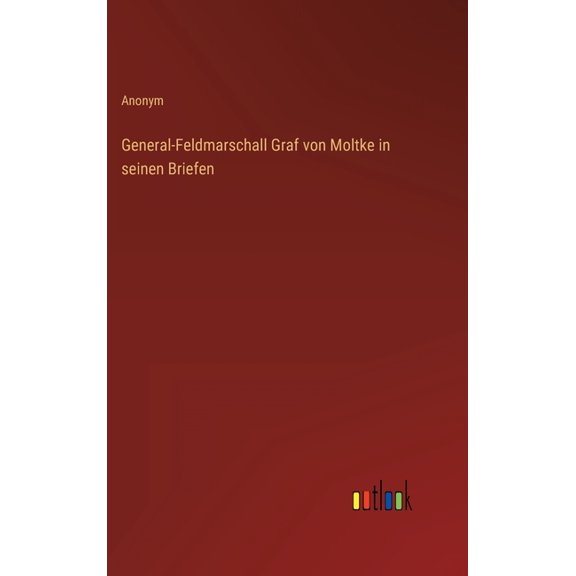 General-Feldmarschall Graf von Moltke in seinen Briefen (Hardcover)