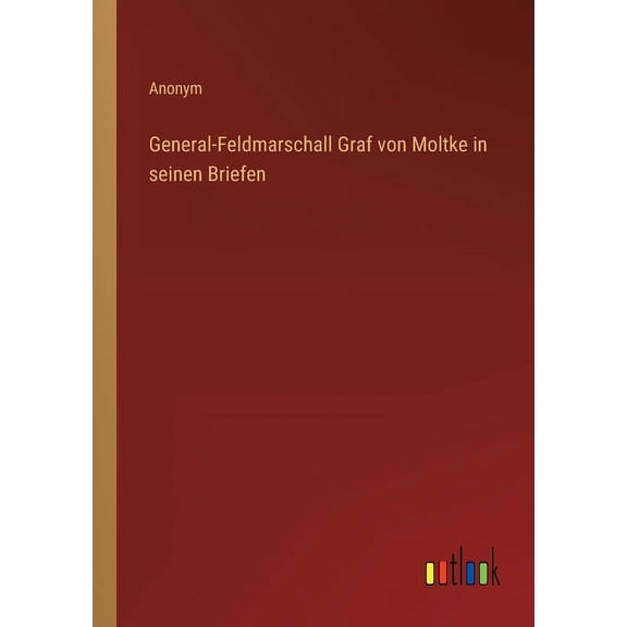 General-Feldmarschall Graf von Moltke in seinen Briefen (Paperback)