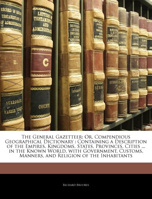 The General Gazetteer : Or, Compendious Geographical Dictionary: Containing a Description of the ...