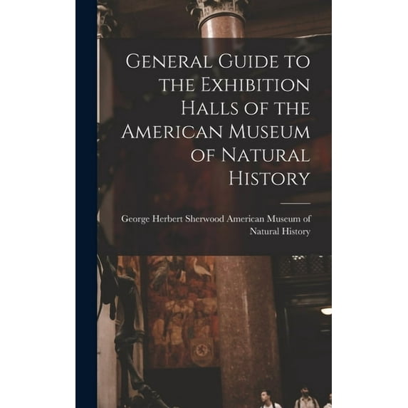 General Guide to the Exhibition Halls of the American Museum of Natural History, (Hardcover)