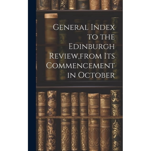General Index to the Edinburgh Review, from Its Commencement in October (Hardcover)