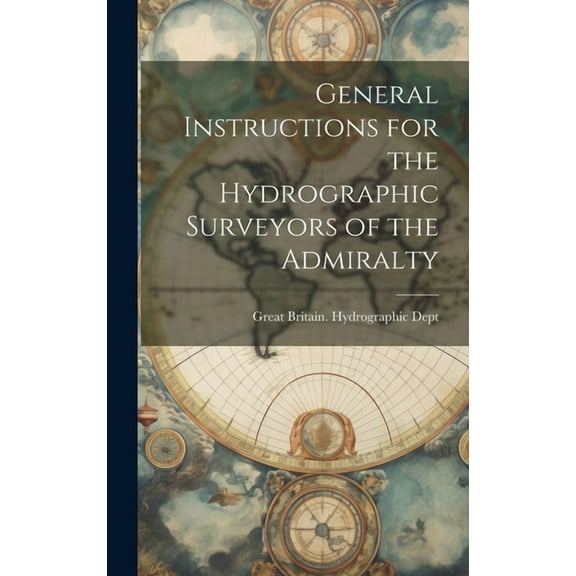 General Instructions for the Hydrographic Surveyors of the Admiralty (Hardcover)