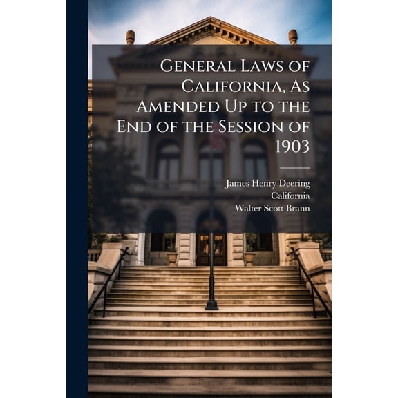 General Laws of California, as Amended Up to the End of the Session of 1903 : Containing the Laws That Are in Common Use in Full, with References to Other General Laws in Force, and Also to Special Laws