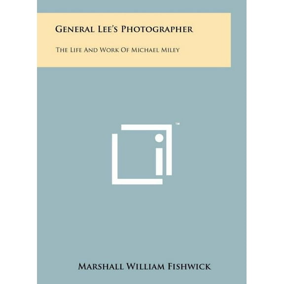 General Lee's Photographer: The Life And Work Of Michael Miley, (Hardcover)