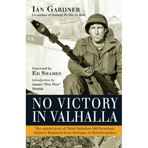 General Military: No Victory in Valhalla : The Untold Story of Third Battalion 506 Parachute Infantry Regiment from Bastogne to Berchtesgaden (Hardcover)