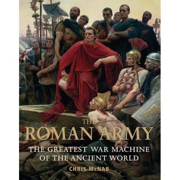 General Military: The Roman Army : The Greatest War Machine of the Ancient World (Paperback)