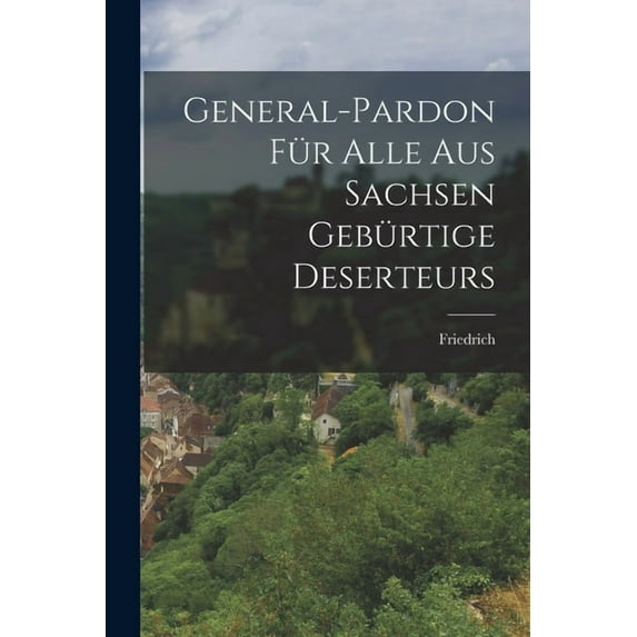 General-Pardon für Alle aus Sachsen Gebürtige Deserteurs (Paperback)
