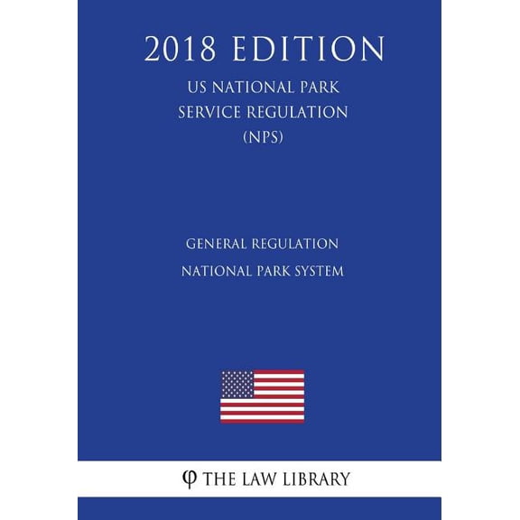 General Regulation - National Park System (US National Park Service Regulation) (NPS) (2018 Edition) (Paperback)