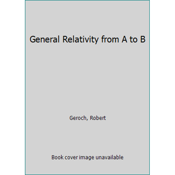 Pre-Owned General Relativity from A to B (Hardcover) 0226288633 9780226288635