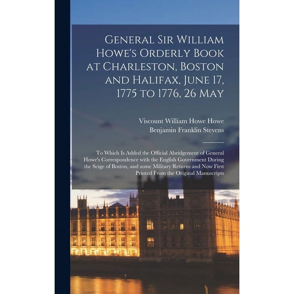 General Sir William Howe's Orderly Book at Charleston, Boston and Halifax, June 17, 1775 to 1776, 26 May [microform]: to, (Hardcover)
