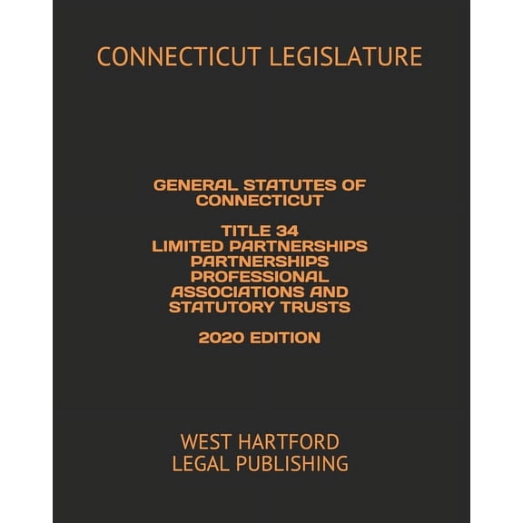 General Statutes of Connecticut Title 34 Limited Partnerships Partnerships Professional Associations and Statutory Trusts 2020 Edition: West Hartford Legal Publishing (Paperback)