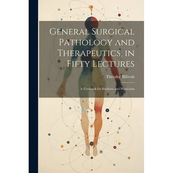 General Surgical Pathology and Therapeutics, in Fifty Lectures: A Textbook for Students and Physicians (Paperback)