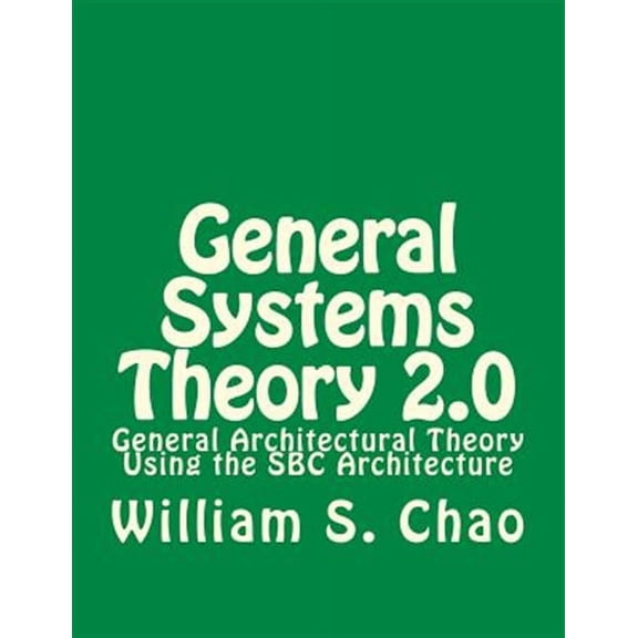 General Systems Theory 2.0 : General Architectural Theory Using the Sbc Architecture