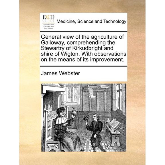 General View of the Agriculture of Galloway, Comprehending the Stewartry of Kirkudbright and Shire of Wigton. with Observations on the Means of Its Im Paperback