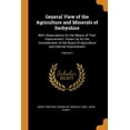 thumbnail image 1 of General View of the Agriculture and Minerals of Derbyshire: With Observations on the Means of Their Improvement. Drawn Up for the Consideration of the Board of Agriculture and Internal Improvement; Vo, 1 of 1