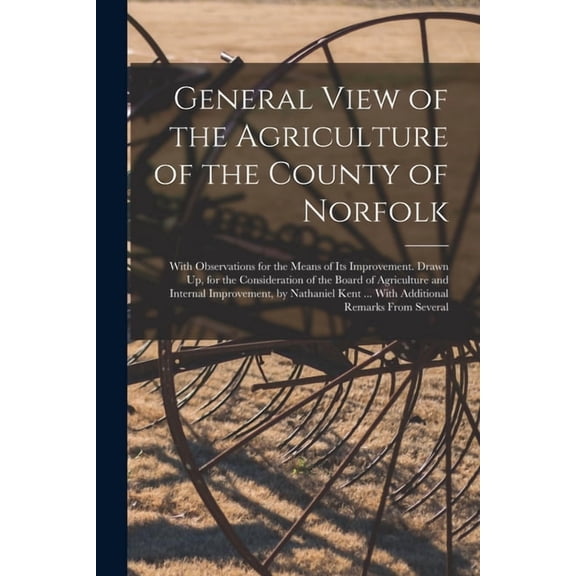 General View of the Agriculture of the County of Norfolk: With Observations for the Means of Its Improvement. Drawn Up, , (Paperback)