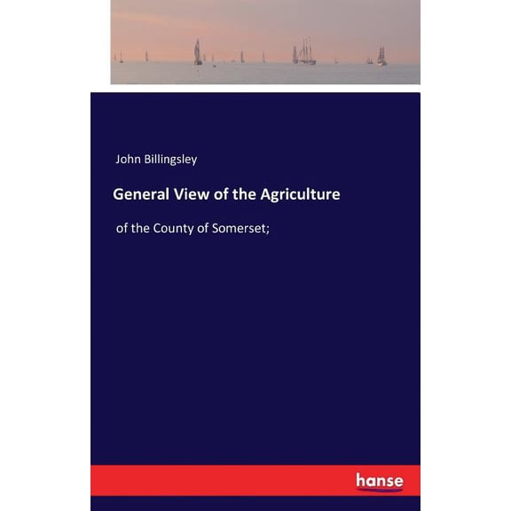 General View of the Agriculture : of the County of Somerset; (Paperback)