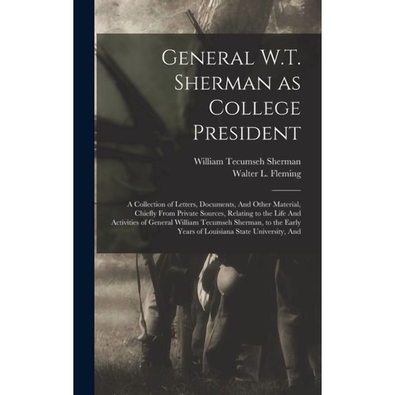 General W.T. Sherman as College President; a Collection of Letters, Documents, And Other Material, Chiefly From Private , (Hardcover)