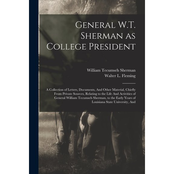 General W.T. Sherman as College President; a Collection of Letters, Documents, And Other Material, Chiefly From Private , (Paperback)