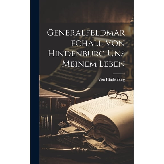 Generalfeldmarfchall Von Hindenburg uns Meinem Leben (Hardcover)
