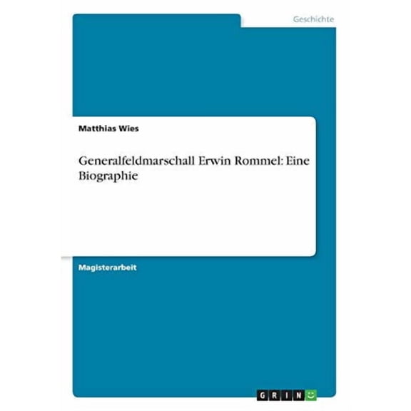 Generalfeldmarschall Erwin Rommel: Eine Biographie German Edition Paperback 3656353263 9783656353263 Matthias Wies