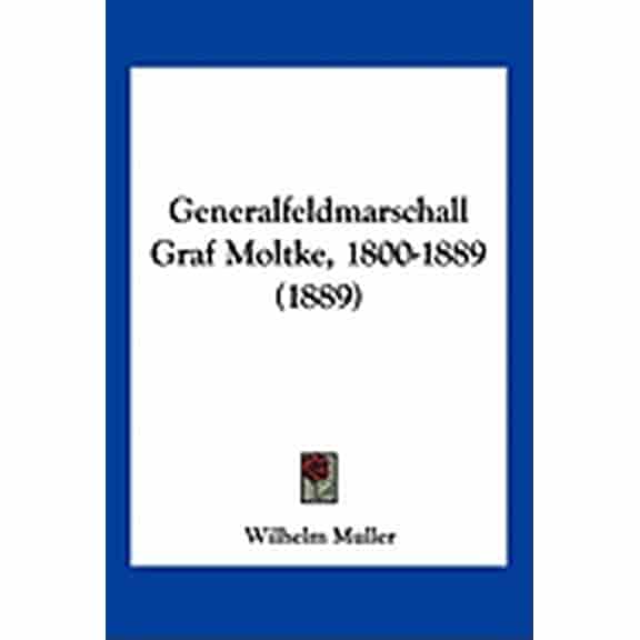 Generalfeldmarschall Graf Moltke, 1800-1889 (1889) (Paperback)