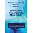 thumbnail image 1 of Generalised Anxiety Disorder Unwired: Rewiring Your Brain with Daily Micro-Habits, Managing Generalized Anxiety Disorder, (Paperback), 1 of 1